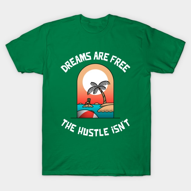 Dreams are Free ,The Hustle Isn't T-Shirt by Whimsical Bliss 